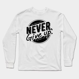 Never. Give up. Long Sleeve T-Shirt